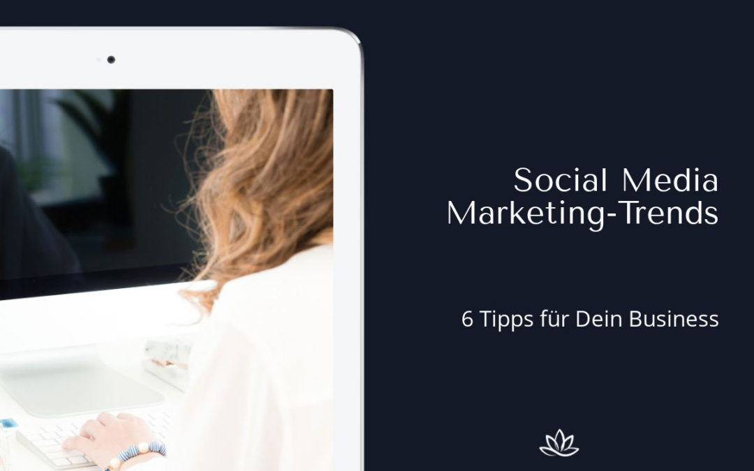 Social-Media-Trends für dein Marketing – 6 aktuelle Tipps für dein Business
